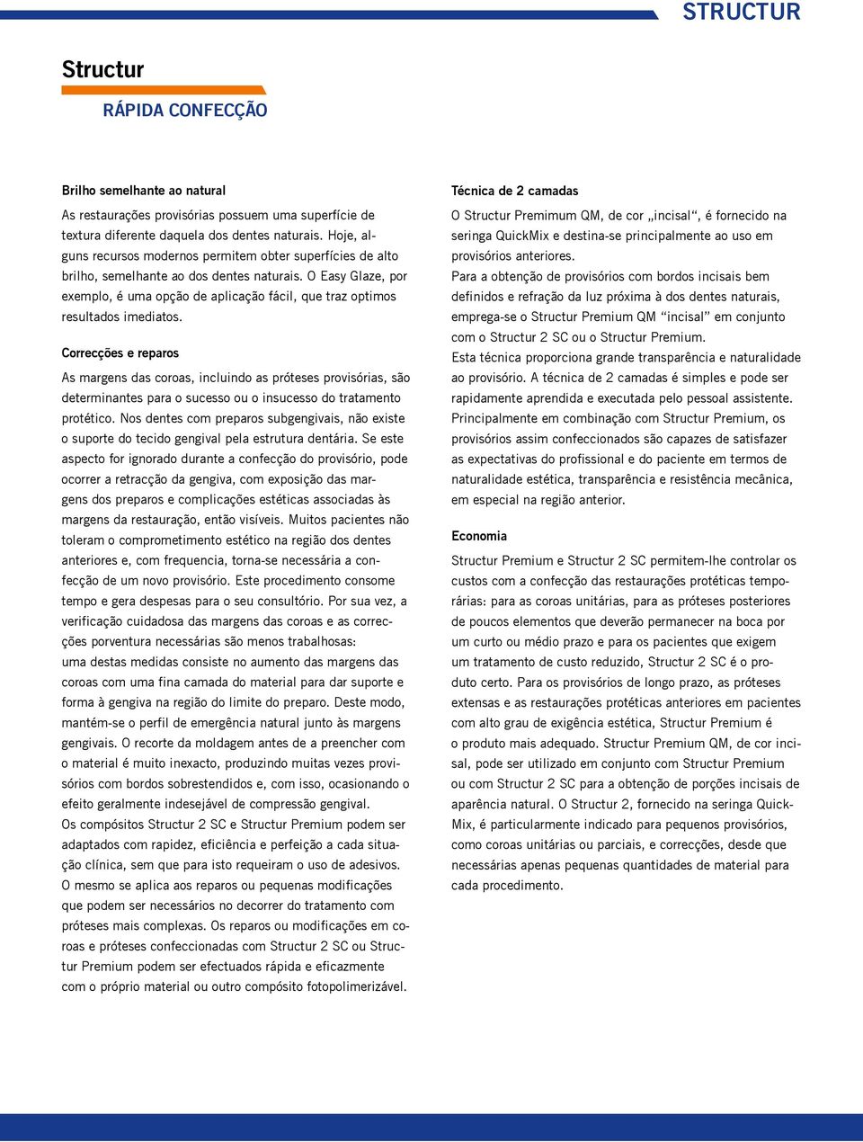 O Easy Glaze, por exemplo, é uma opção de aplicação fácil, que traz optimos resultados imediatos.