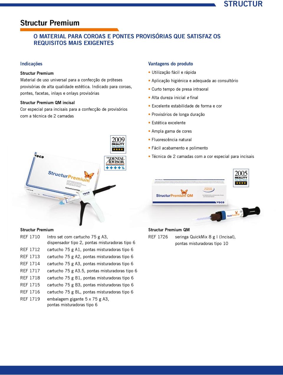 Indicado para coroas, pontes, facetas, inlays e onlays provisórias Structur Premium QM incisal Cor especial para incisais para a confecção de provisórios com a técnica de 2 camadas Vantagens do