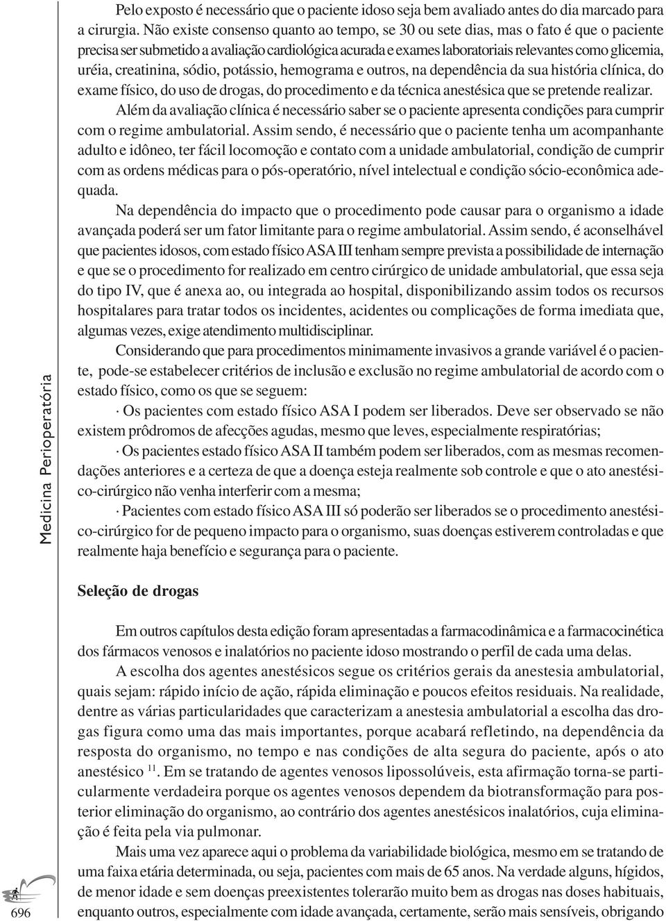 creatinina, sódio, potássio, hemograma e outros, na dependência da sua história clínica, do exame físico, do uso de drogas, do procedimento e da técnica anestésica que se pretende realizar.