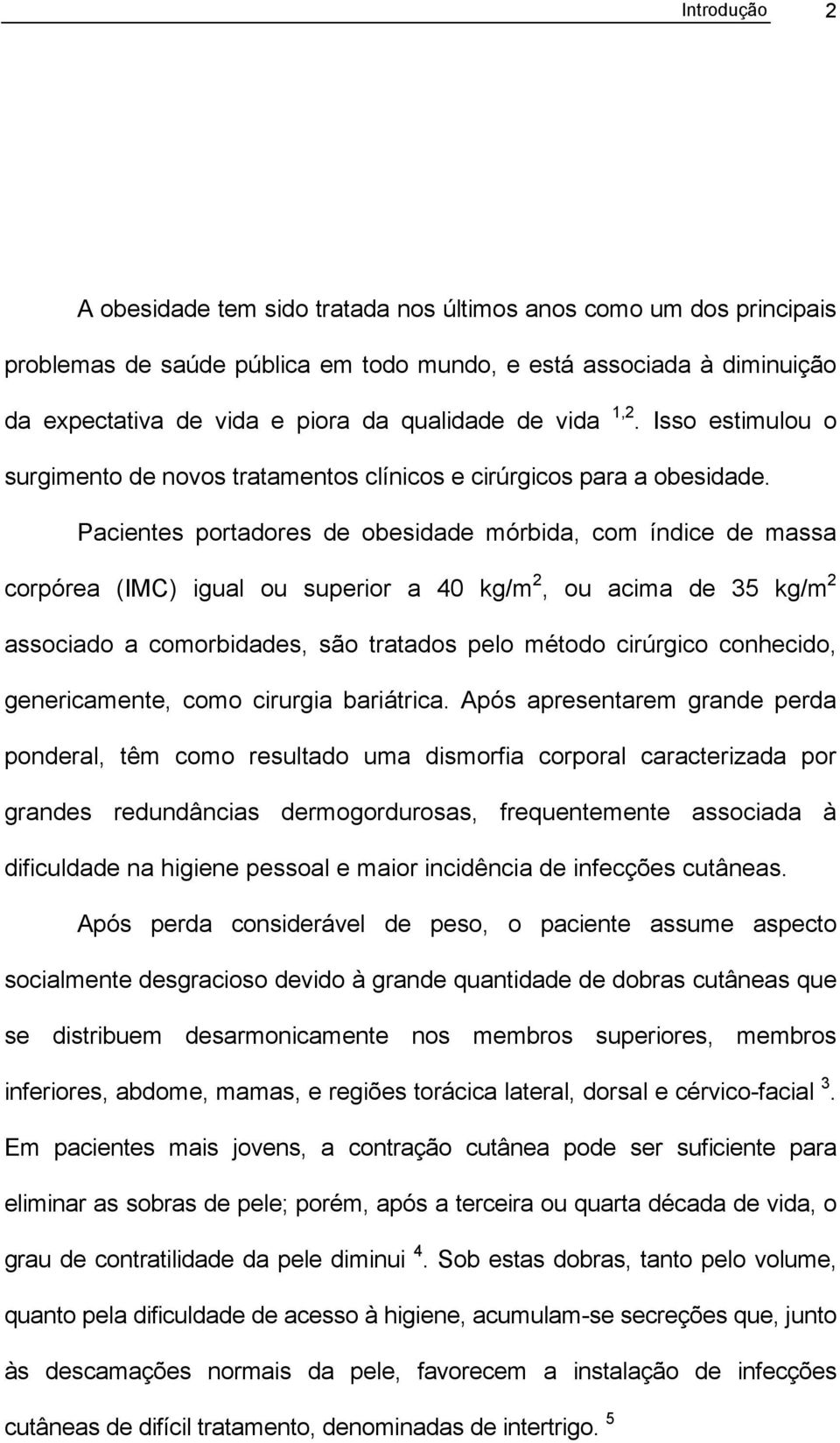 Pacientes portadores de obesidade mórbida, com índice de massa corpórea (IMC) igual ou superior a 40 kg/m 2, ou acima de 35 kg/m 2 associado a comorbidades, são tratados pelo método cirúrgico