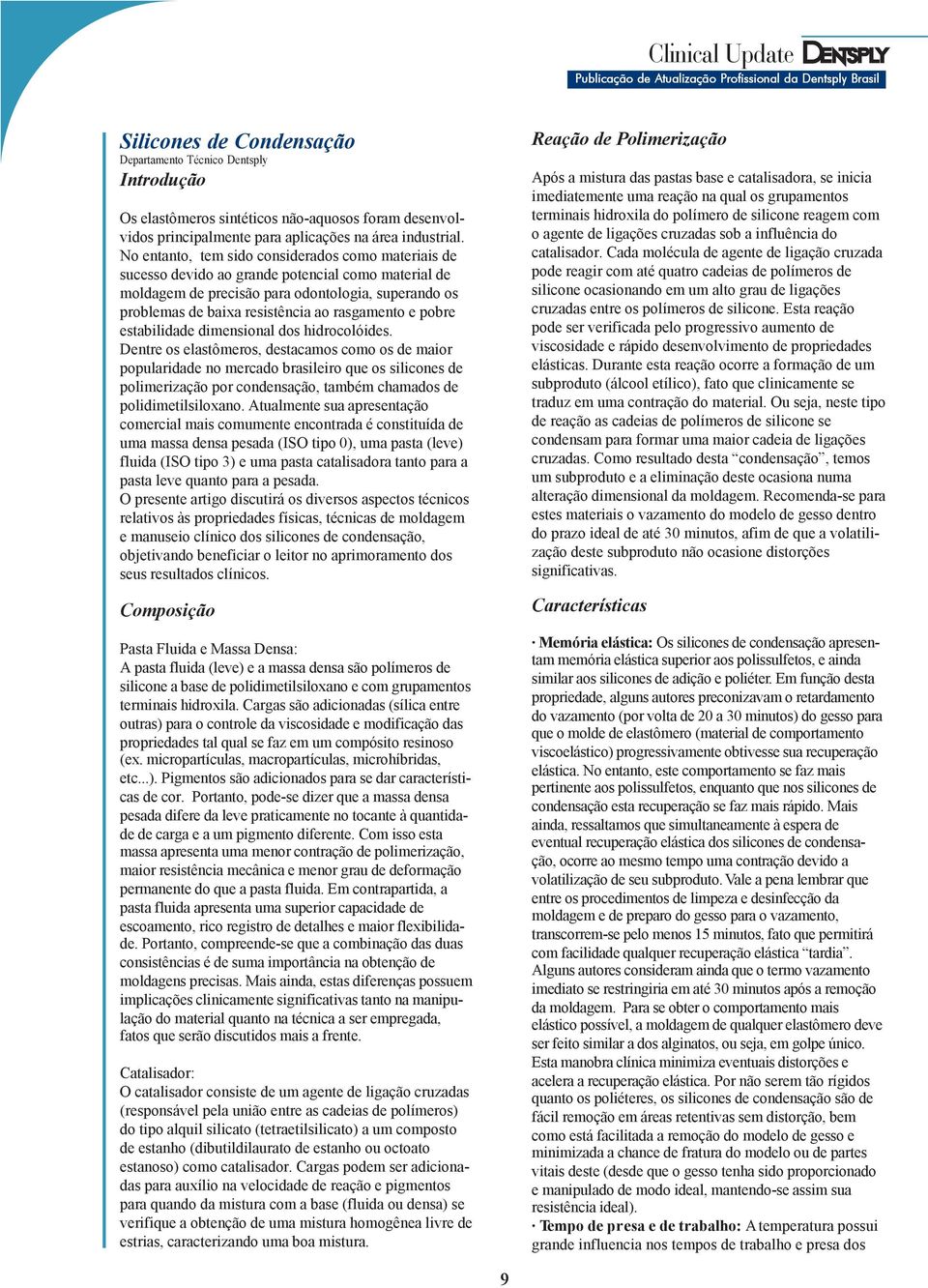 rasgamento e pobre estabilidade dimensional dos hidrocolóides.