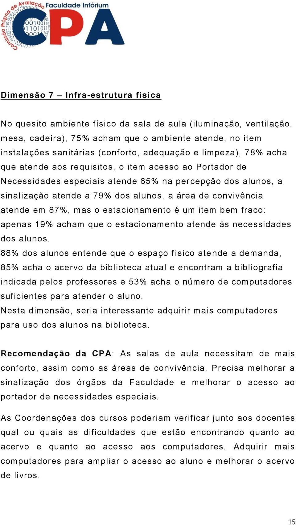 convivência atende em 87%, mas o estacionamento é um item bem fraco: apenas 19% acham que o estacionamento atende ás necessidades dos alunos.