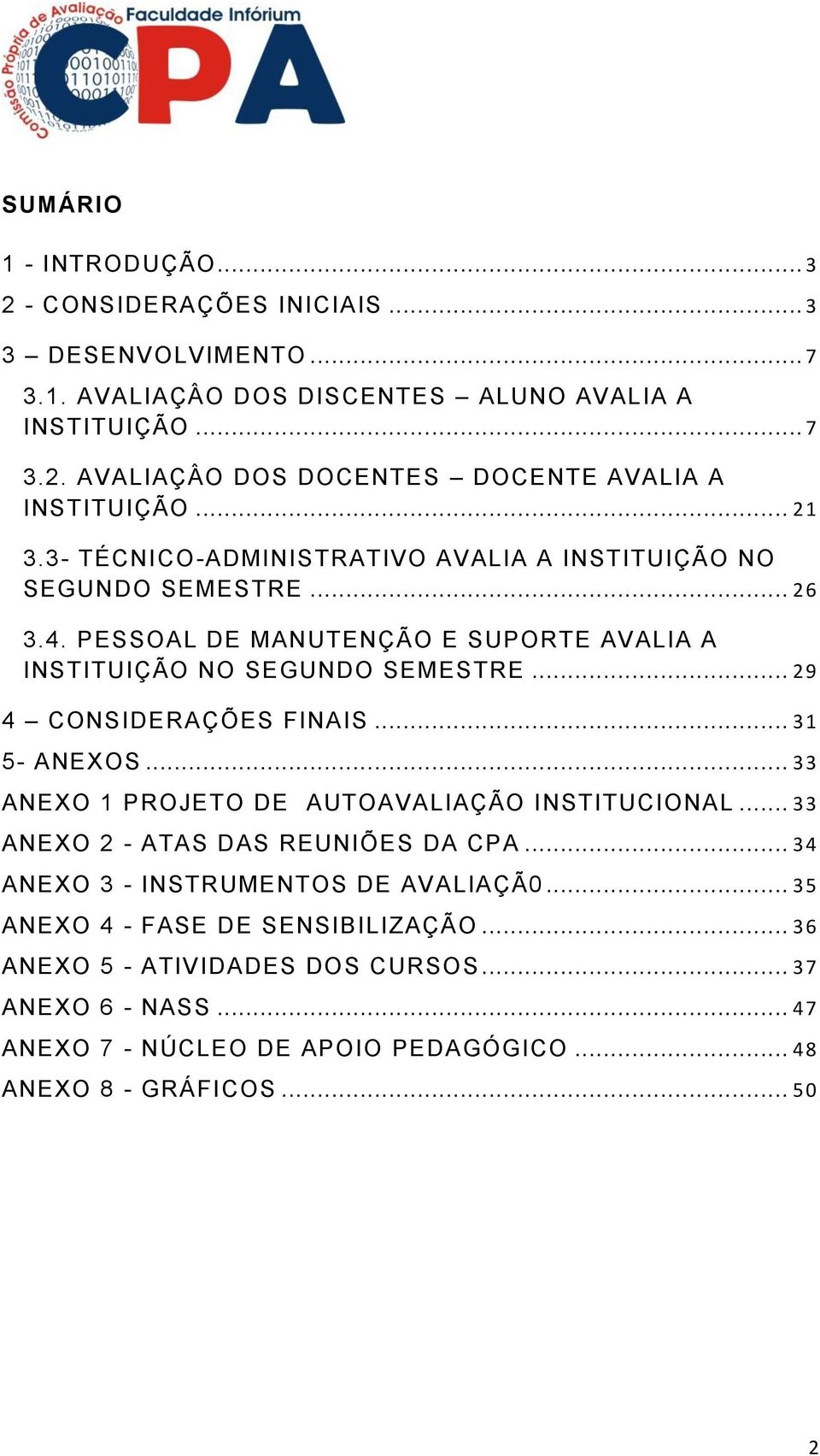 .. 29 4 CONSIDERAÇÕES FINAIS... 31 5- ANEXOS... 33 ANEXO 1 PROJETO DE AUTOAVALIAÇÃO INSTITUCIONAL... 33 ANEXO 2 - ATAS DAS REUNIÕES DA CPA... 34 ANEXO 3 - INSTRUMENTOS DE AVALIAÇÃ0.