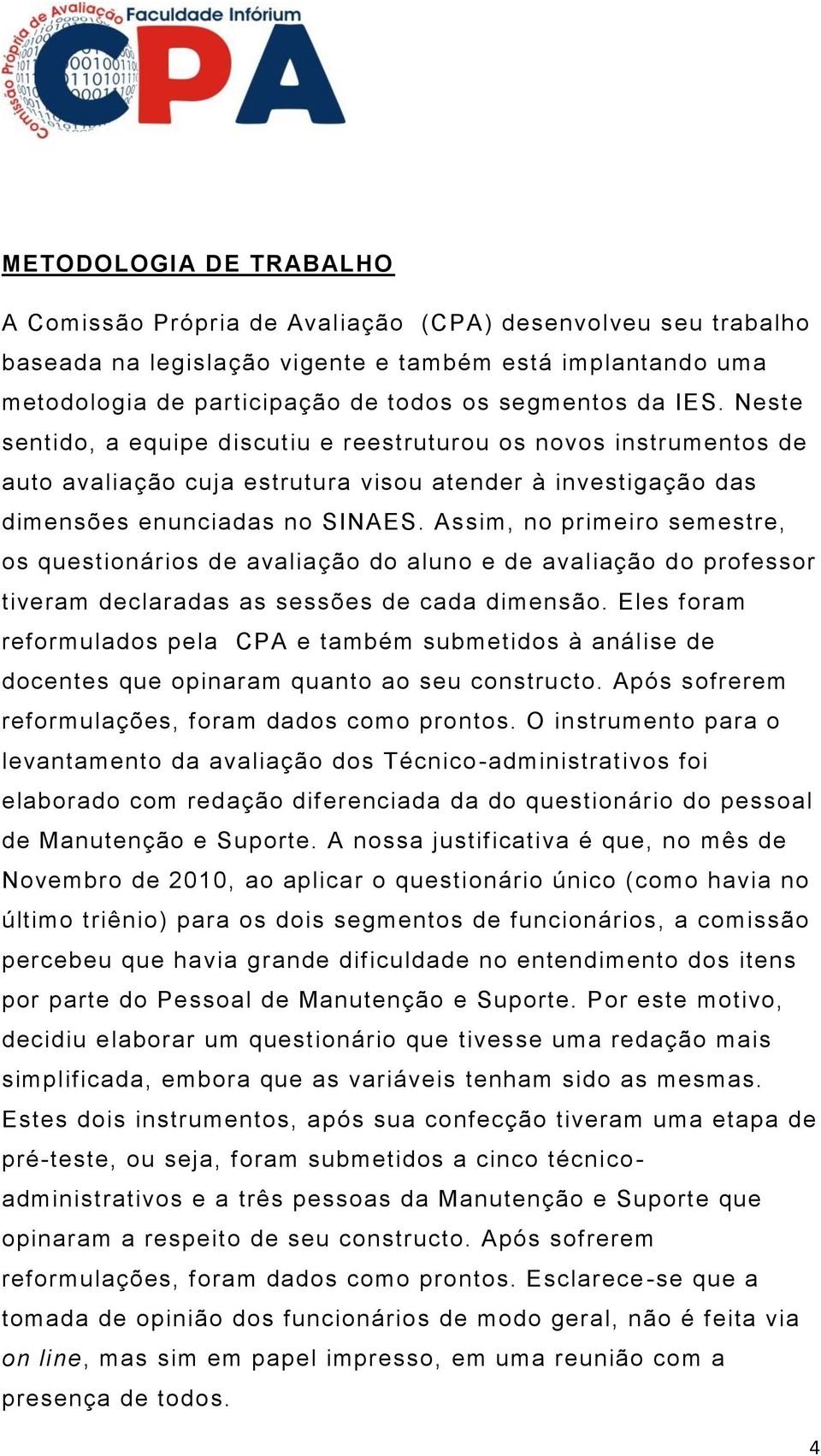 Assim, no primeiro semestre, os questionários de avaliação do aluno e de avaliação do professor tiveram declaradas as sessões de cada dimensão.