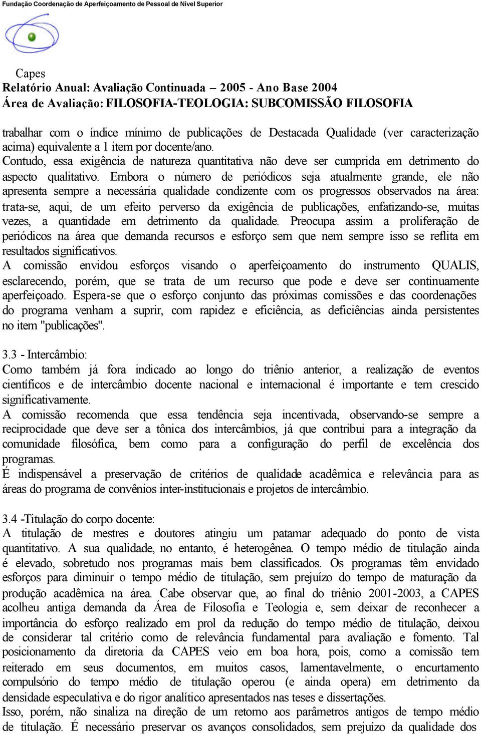 Embora o número de periódicos seja atualmente grande, ele não apresenta sempre a necessária qualidade condizente com os progressos observados na área: trata-se, aqui, de um efeito perverso da