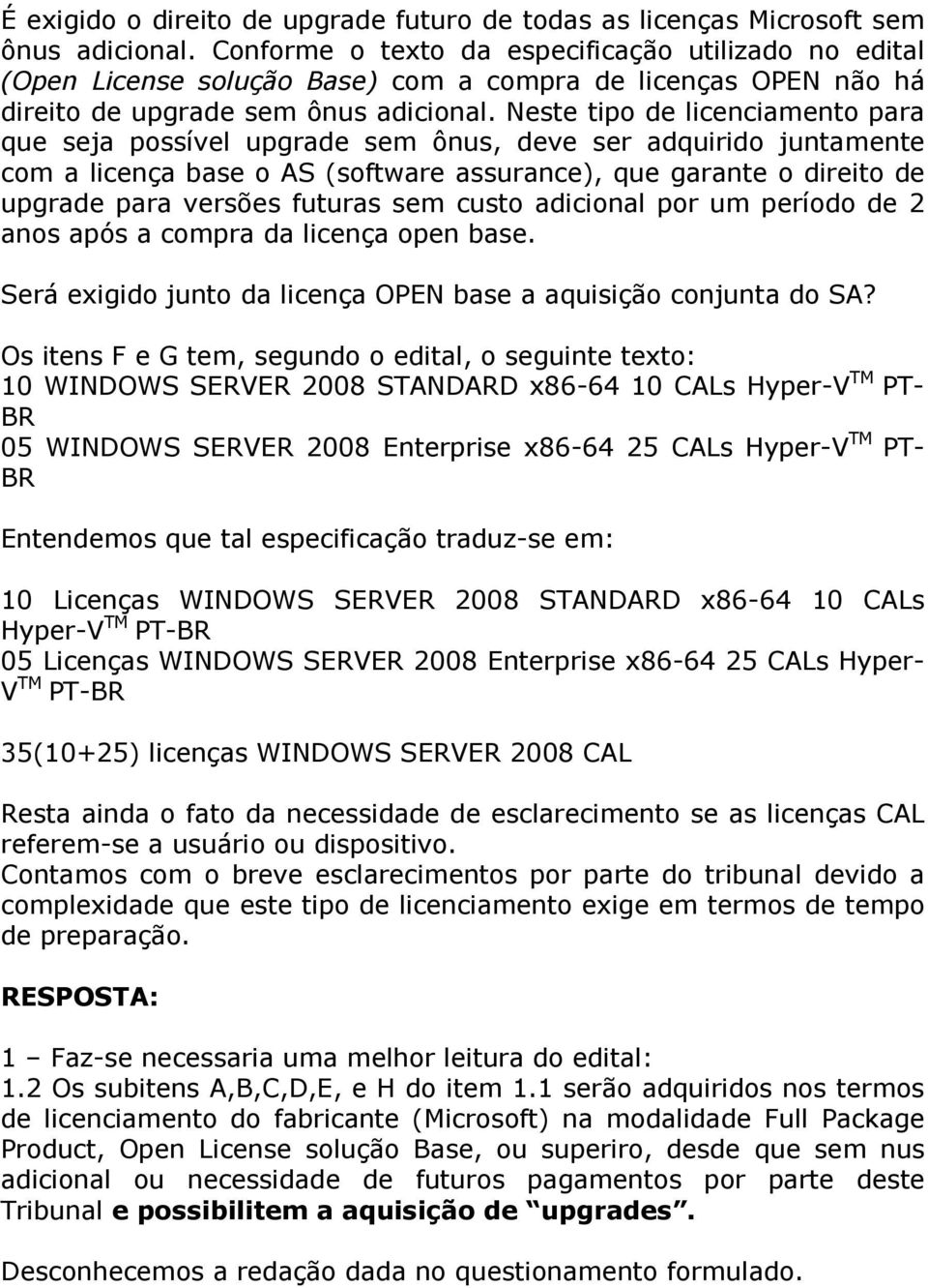 Neste tipo de licenciamento para que seja possível upgrade sem ônus, deve ser adquirido juntamente com a licença base o AS (software assurance), que garante o direito de upgrade para versões futuras