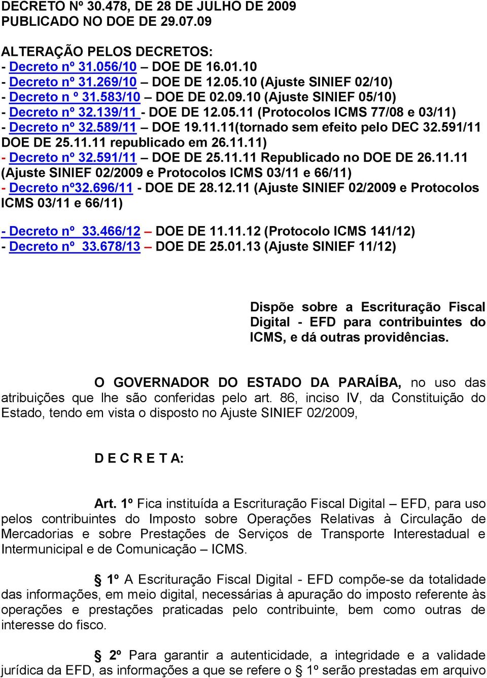 591/11 DOE DE 25.11.11 republicado em 26.11.11) - Decreto nº 32.591/11 DOE DE 25.11.11 Republicado no DOE DE 26.11.11 (Ajuste SINIEF 02/2009 e Protocolos ICMS 03/11 e 66/11) - Decreto nº32.