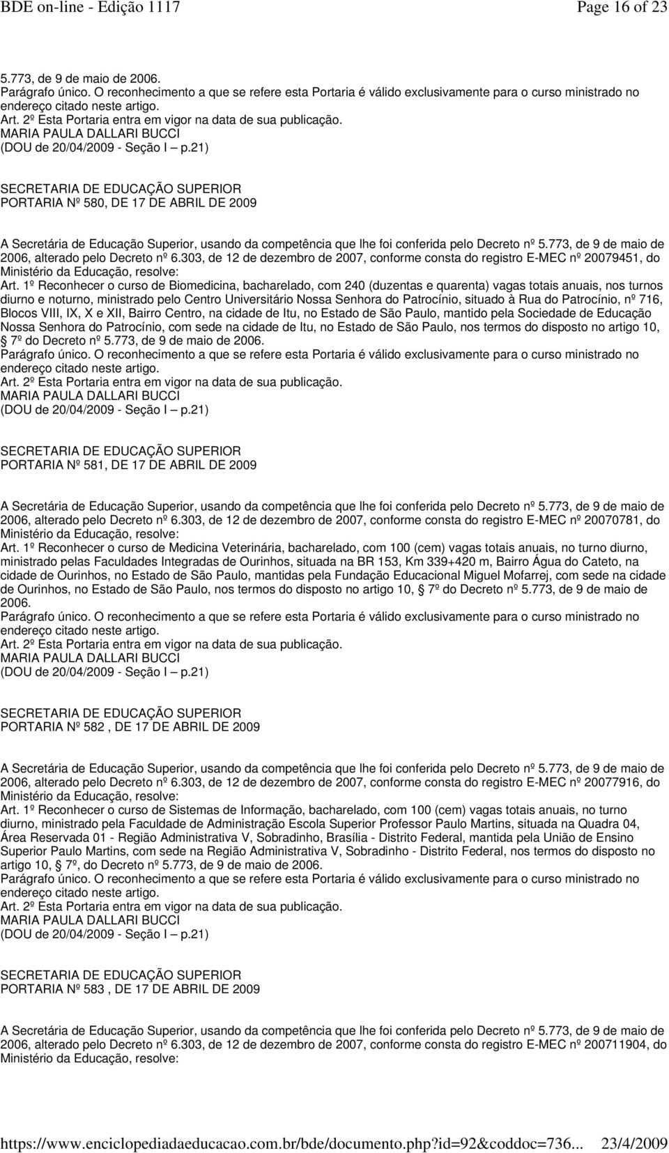 1º Reconhecer o curso de Biomedicina, bacharelado, com 240 (duzentas e quarenta) vagas totais anuais, nos turnos diurno e noturno, ministrado pelo Centro Universitário Nossa Senhora do Patrocínio,