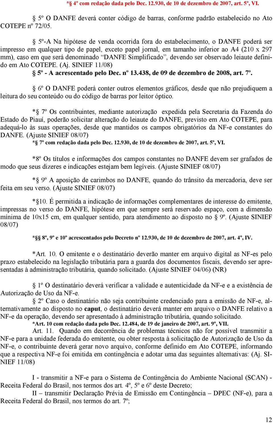 denominado DANFE Simplificado, devendo ser observado leiaute definido em Ato COTEPE. (Aj. SINIEF 11/08) 5º - A acrescentado pelo Dec. nº 13.438, de 09 de dezembro de 2008, art. 7º.