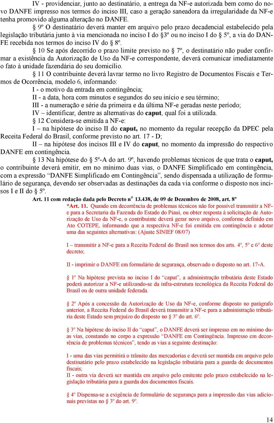 9º O destinatário deverá manter em arquivo pelo prazo decadencial estabelecido pela legislação tributária junto à via mencionada no inciso I do 3º ou no inciso I do 5º, a via do DAN- FE recebida nos