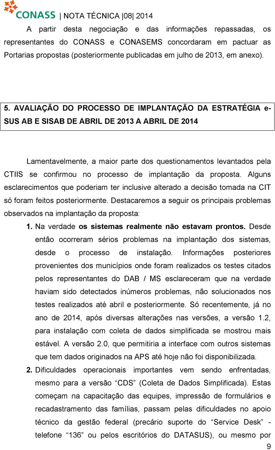 implntção d propost. Alguns esclrecimentos que poderim ter inclusive lterdo decisão tomd n CIT só form feitos posteriormente.