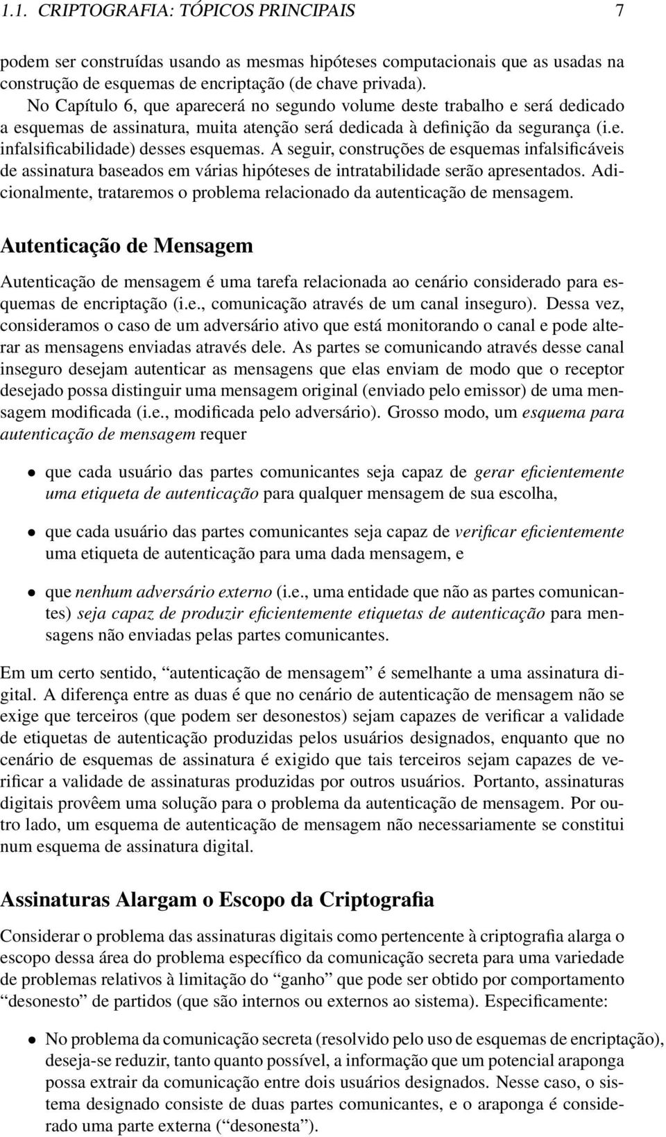 A seguir, construções de esquemas infalsificáveis de assinatura baseados em várias hipóteses de intratabilidade serão apresentados.