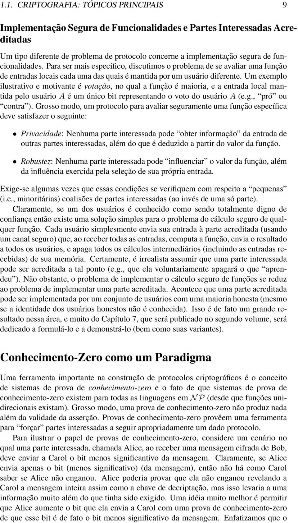 Um exemplo ilustrativo e motivante é votação, no qual a função é maioria, e a entrada local mantida pelo usuário A é um único bit representando o voto do usuário A (e.g., pró ou contra ).