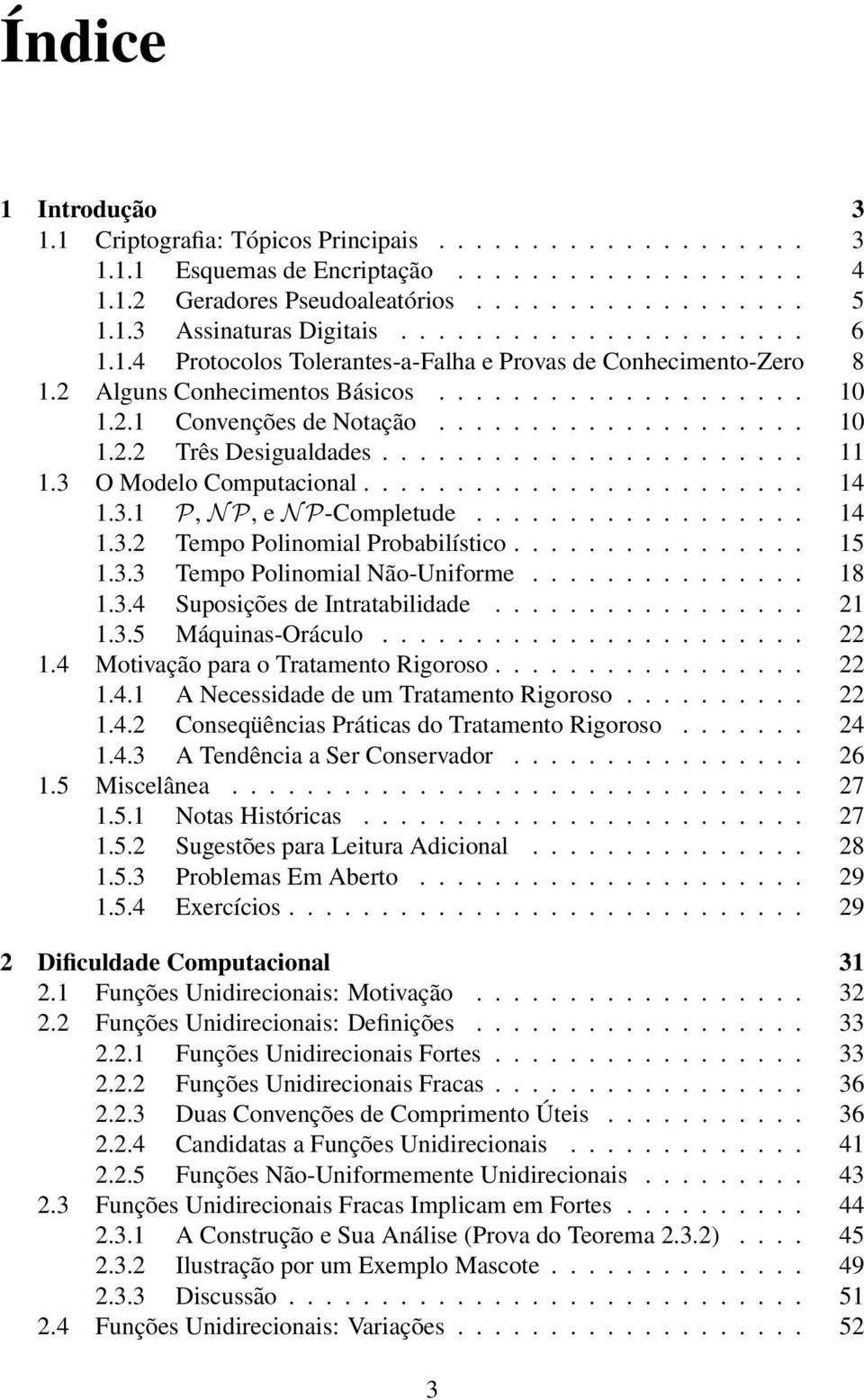 ...................... 11 1.3 O Modelo Computacional........................ 14 1.3.1 P, N P, e N P-Completude.................. 14 1.3.2 Tempo Polinomial Probabilístico................ 15 1.3.3 Tempo Polinomial Não-Uniforme.