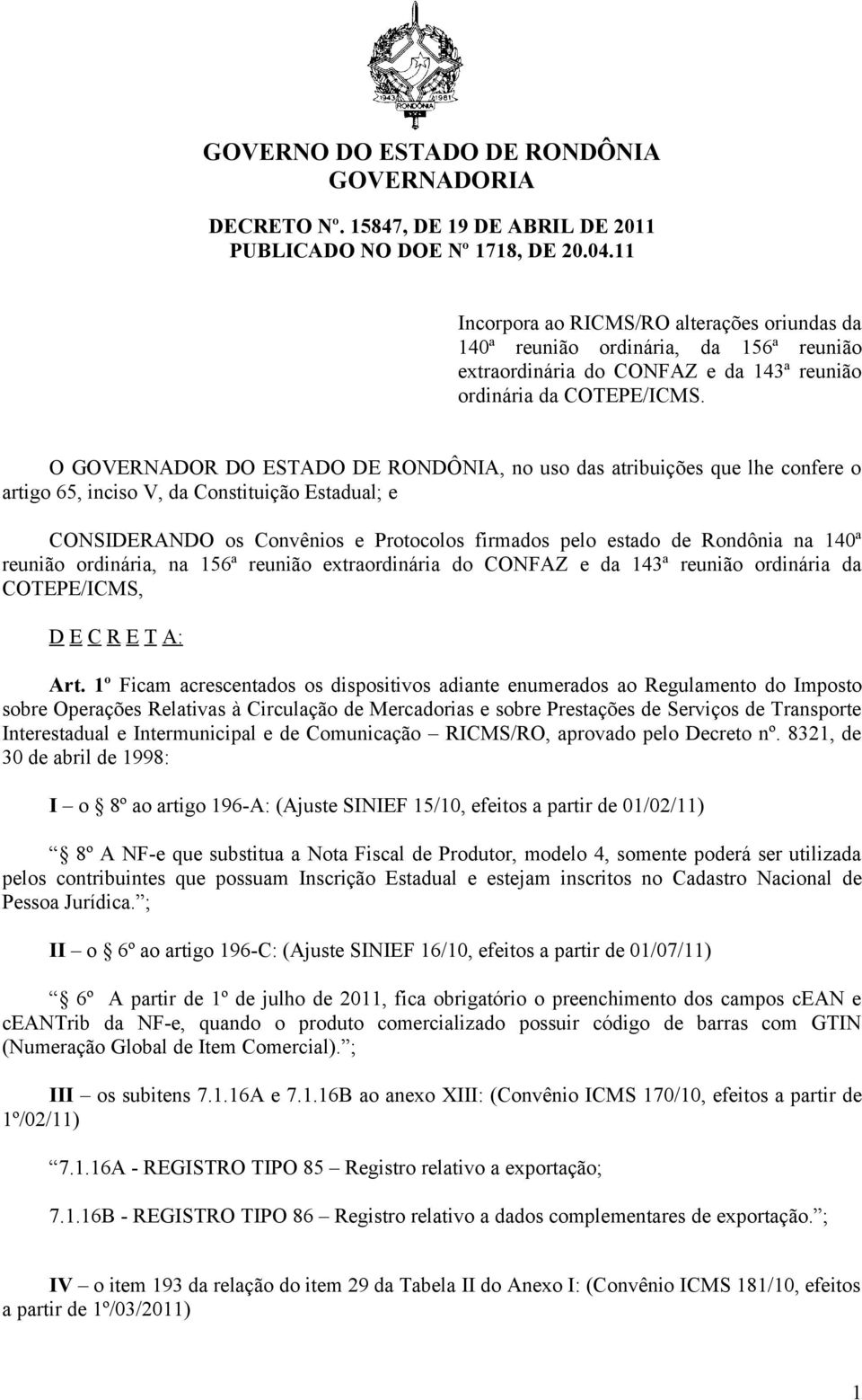 O GOVERNADOR DO ESTADO DE RONDÔNIA, no uso das atribuições que lhe confere o artigo 65, inciso V, da Constituição Estadual; e CONSIDERANDO os Convênios e Protocolos firmados pelo estado de Rondônia