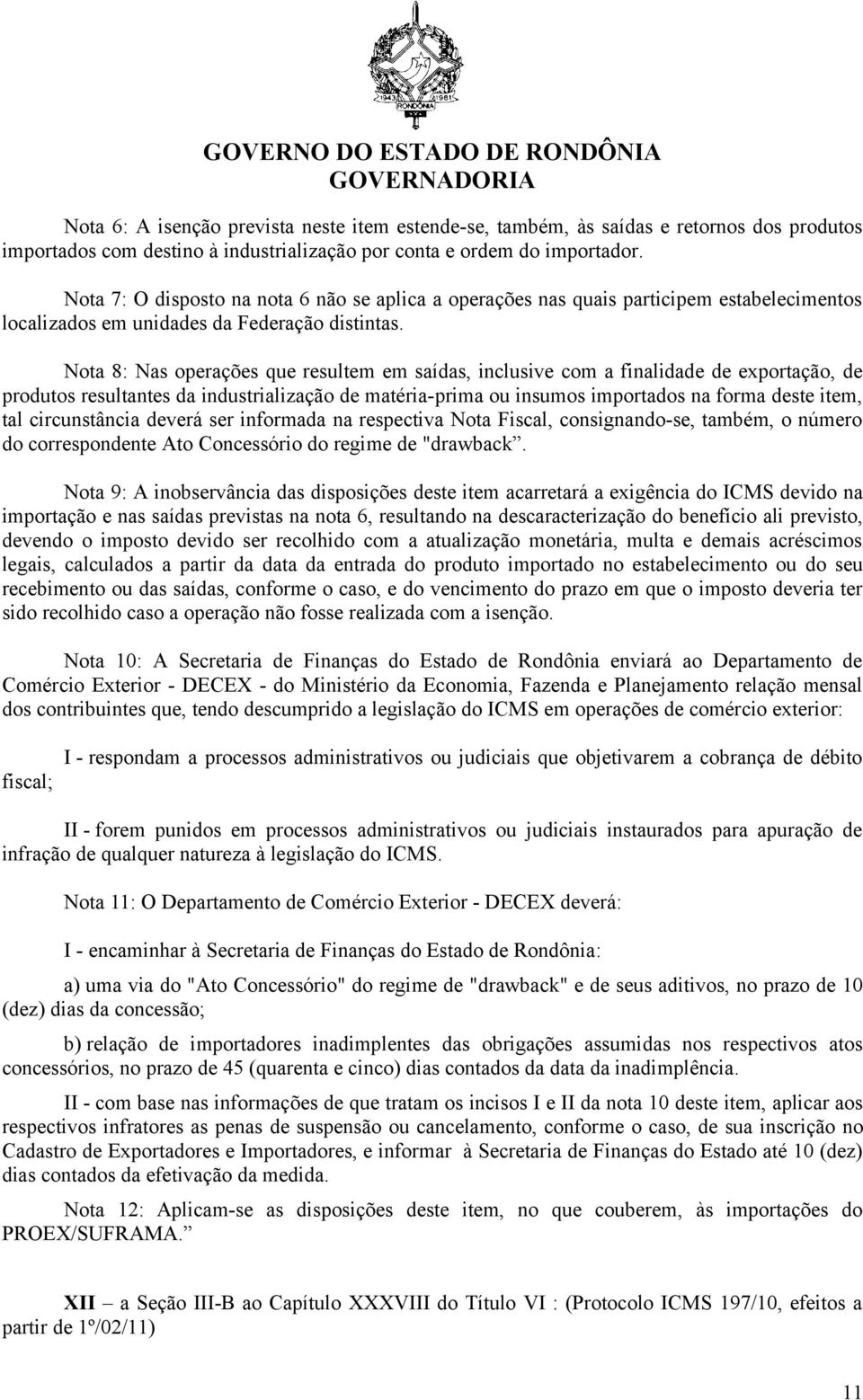 Nota 8: Nas operações que resultem em saídas, inclusive com a finalidade de exportação, de produtos resultantes da industrialização de matéria-prima ou insumos importados na forma deste item, tal