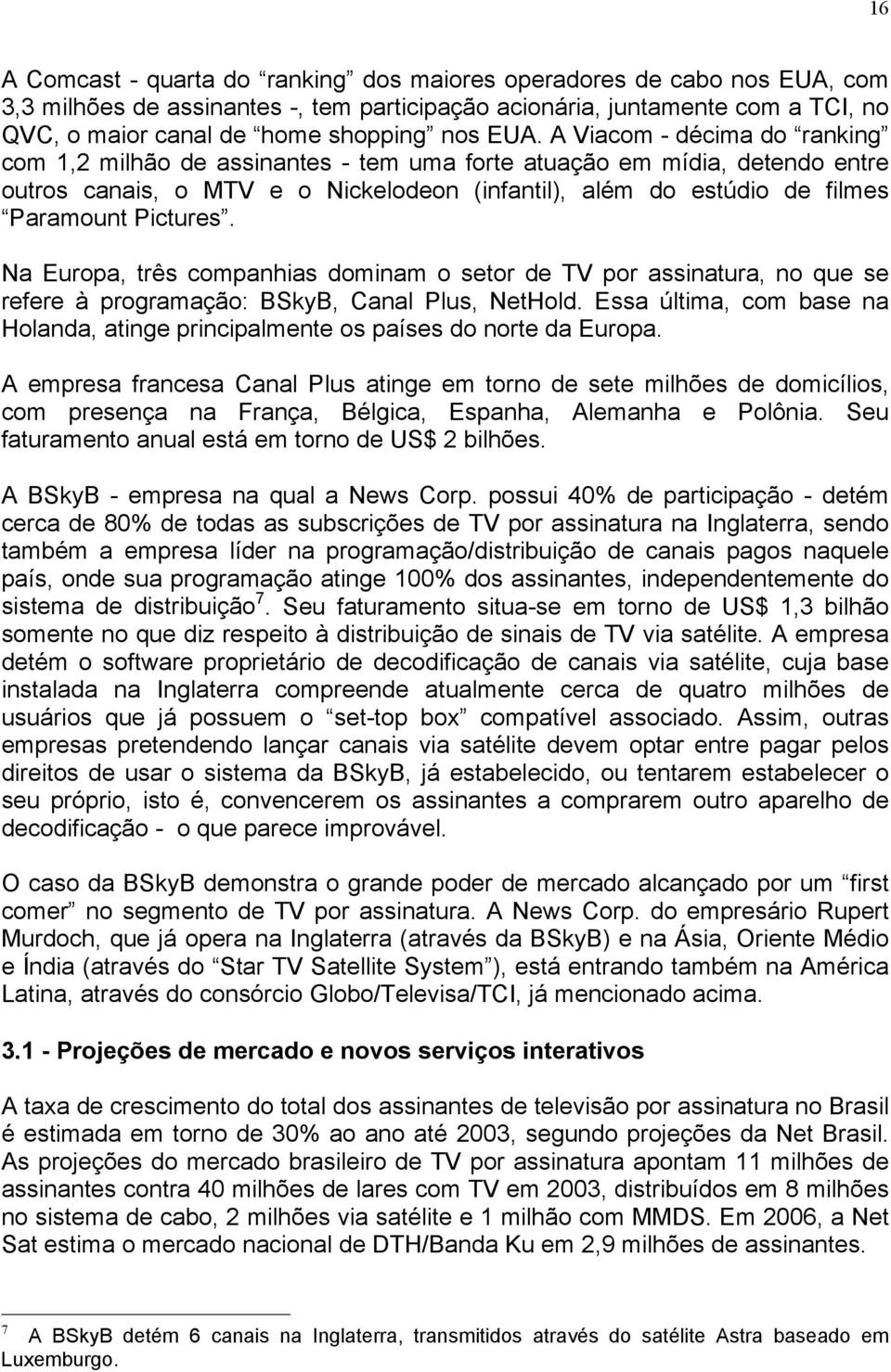 Pictures. Na Europa, três companhias dominam o setor de TV por assinatura, no que se refere à programação: BSkyB, Canal Plus, NetHold.