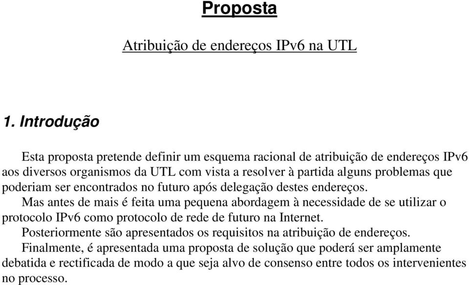 abordagem à necessidade de se utilizar o protocolo IPv6 como protocolo de rede de futuro na Internet Posteriormente são apresentados os requisitos na atribuição de