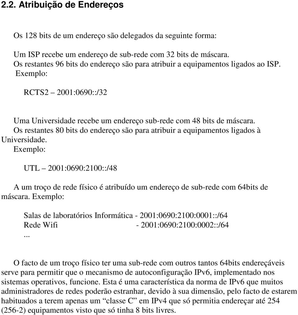 ligados à Universidade Exemplo: UTL 2001:0690:2100::/48 A um troço de rede físico é atribuído um endereço de sub-rede com 64bits de máscara Exemplo: Salas de laboratórios Informática -