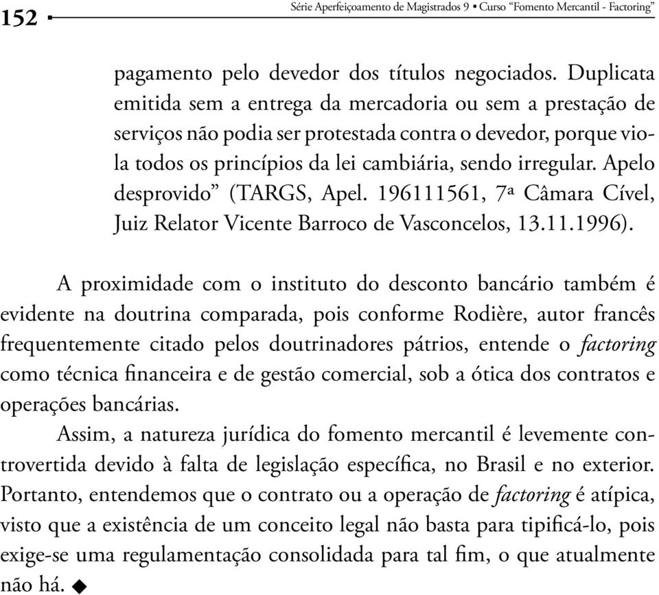 Apelo desprovido (TARGS, Apel. 196111561, 7ª Câmara Cível, Juiz Relator Vicente Barroco de Vasconcelos, 13.11.1996).