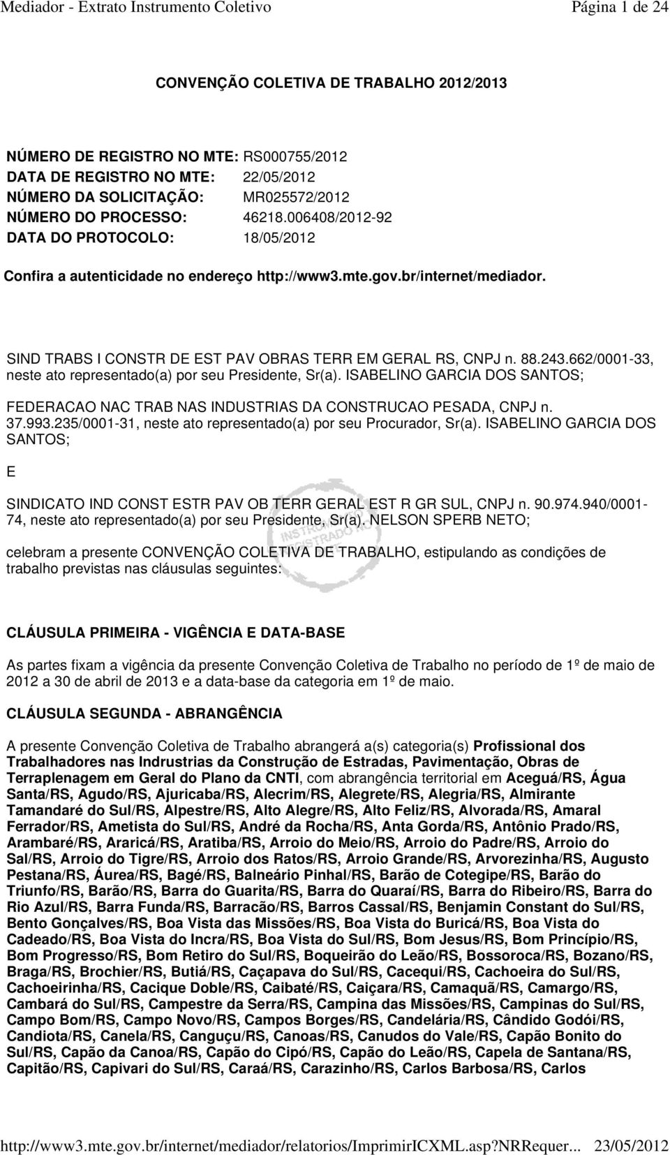 662/0001-33, neste ato representado(a) por seu Presidente, Sr(a). ISABELINO GARCIA DOS SANTOS; FEDERACAO NAC TRAB NAS INDUSTRIAS DA CONSTRUCAO PESADA, CNPJ n. 37.993.