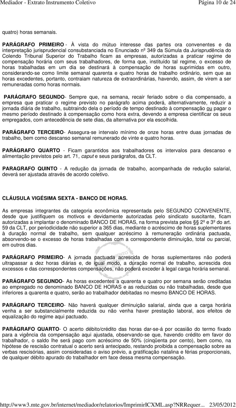 Superior do Trabalho ficam as empresas, autorizadas a praticar regime de compensação horária com seus trabalhadores, de forma que, instituído tal regime, o excesso de horas trabalhadas em um dia se