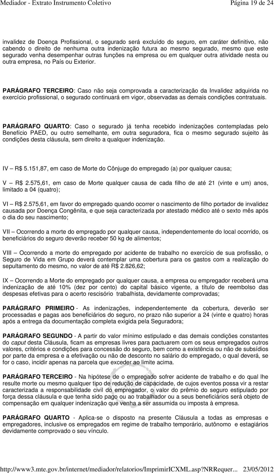 PARÁGRAFO TERCEIRO: Caso não seja comprovada a caracterização da Invalidez adquirida no exercício profissional, o segurado continuará em vigor, observadas as demais condições contratuais.