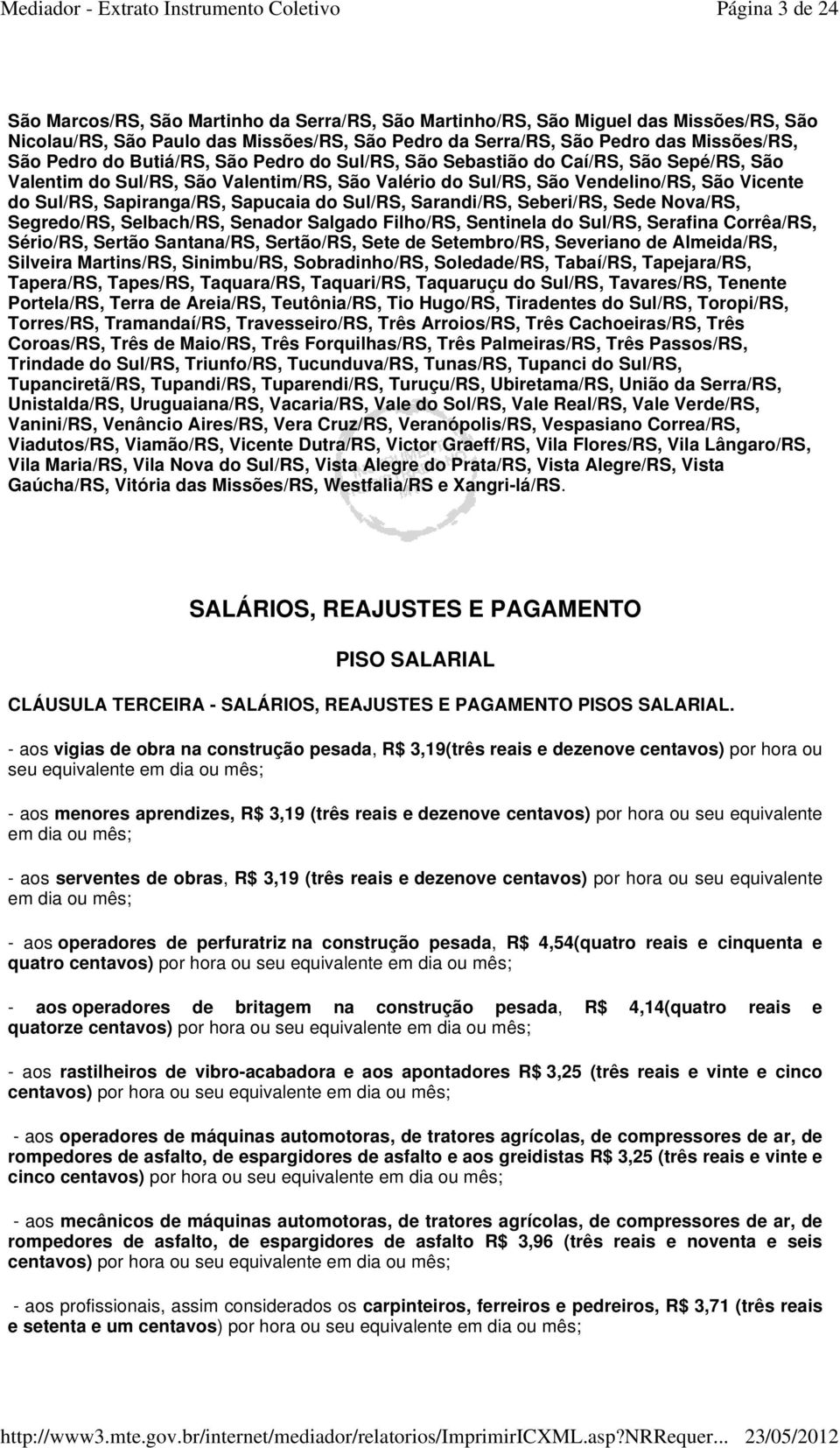 Sapucaia do Sul/RS, Sarandi/RS, Seberi/RS, Sede Nova/RS, Segredo/RS, Selbach/RS, Senador Salgado Filho/RS, Sentinela do Sul/RS, Serafina Corrêa/RS, Sério/RS, Sertão Santana/RS, Sertão/RS, Sete de