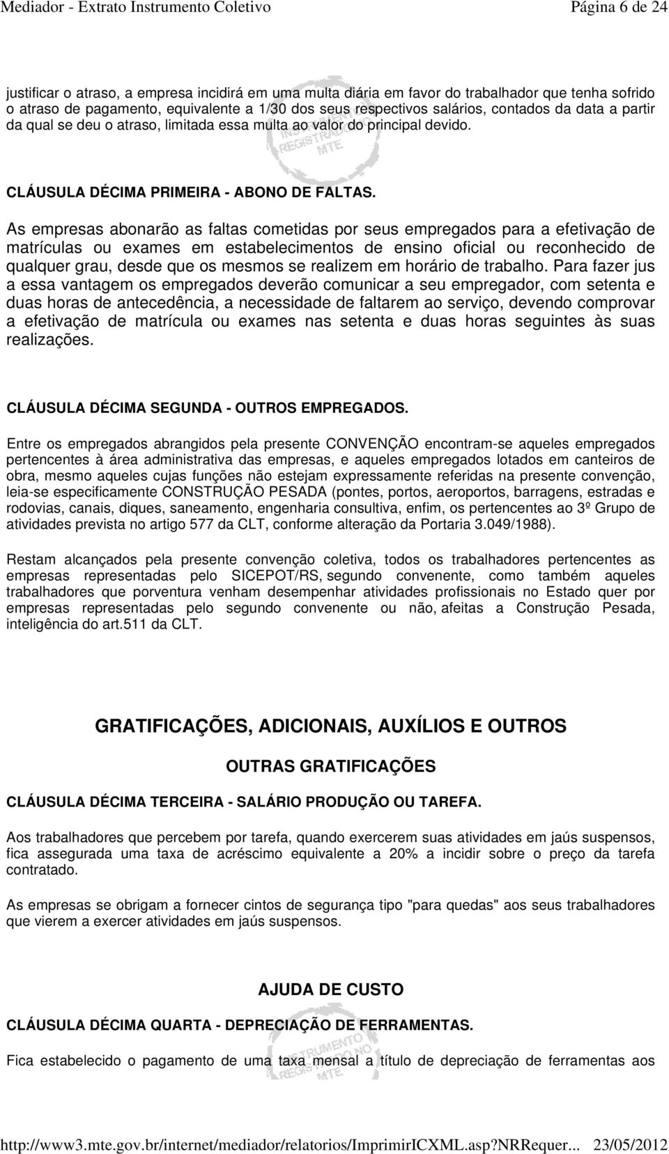 As empresas abonarão as faltas cometidas por seus empregados para a efetivação de matrículas ou exames em estabelecimentos de ensino oficial ou reconhecido de qualquer grau, desde que os mesmos se