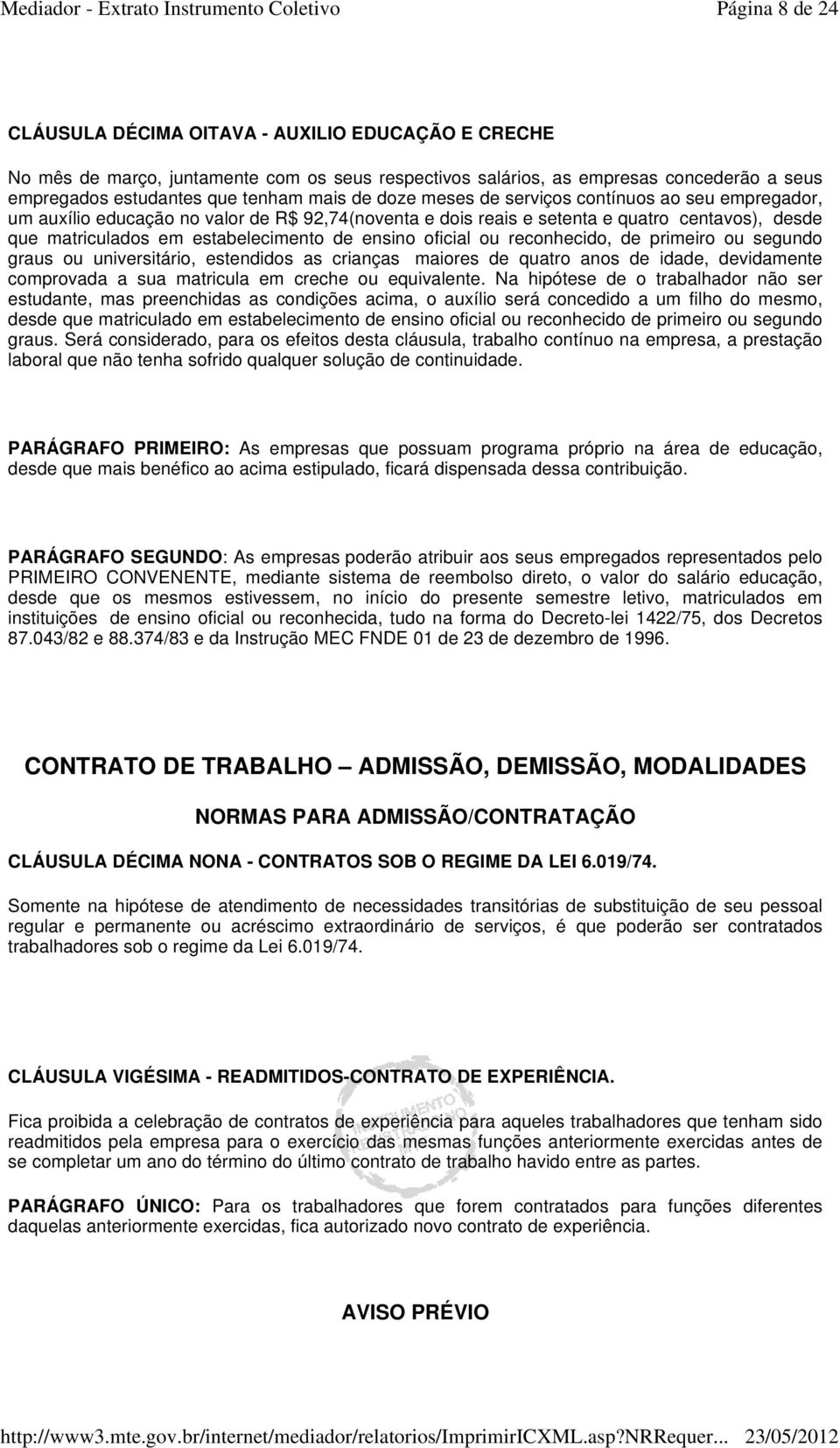 oficial ou reconhecido, de primeiro ou segundo graus ou universitário, estendidos as crianças maiores de quatro anos de idade, devidamente comprovada a sua matricula em creche ou equivalente.