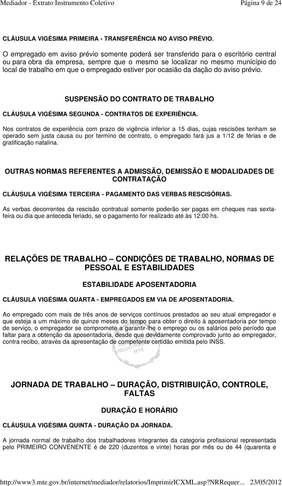 empregado estiver por ocasião da dação do aviso prévio. SUSPENSÃO DO CONTRATO DE TRABALHO CLÁUSULA VIGÉSIMA SEGUNDA - CONTRATOS DE EXPERIÊNCIA.