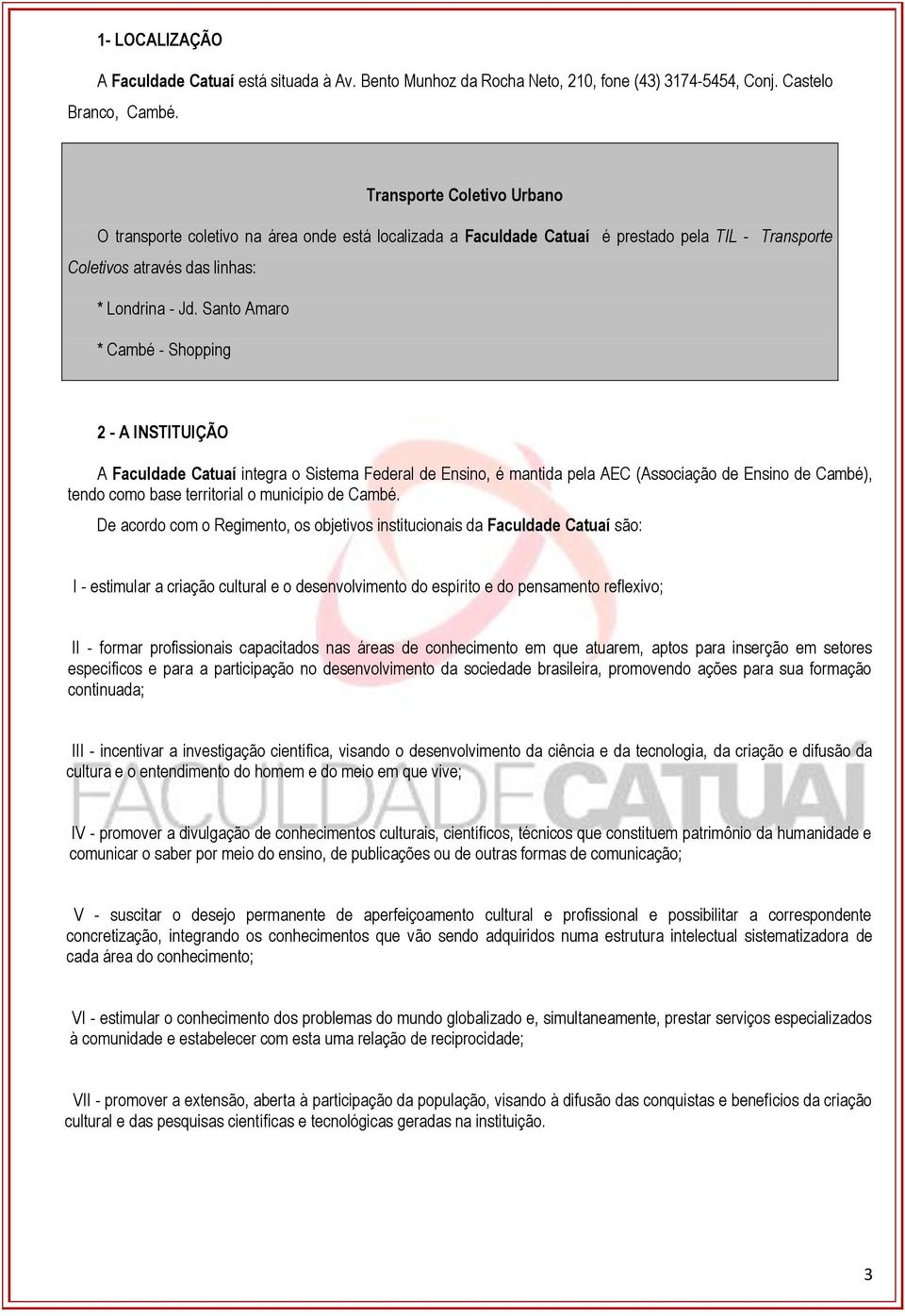 Santo Amaro * Cambé - Shopping 2 - A INSTITUIÇÃO A Faculdade Catuaí integra o Sistema Federal de Ensino, é mantida pela AEC (Associação de Ensino de Cambé), tendo como base territorial o município de