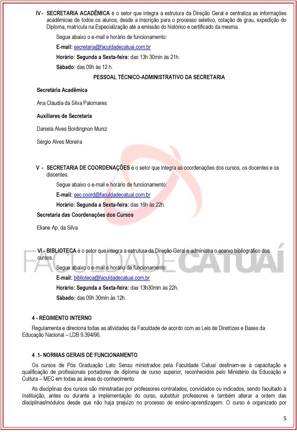 br Horário: Segunda a Sexta-feira: das 13h 30min às 21h. Sábado: das 09h às 12 h.