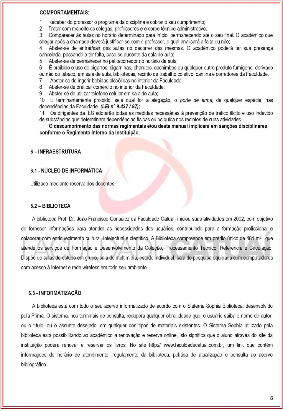 O acadêmico que chegar após a chamada deverá justificar-se com o professor, o qual analisará a falta ou não; 4 Abster-se de entrar/sair das aulas no decorrer das mesmas.