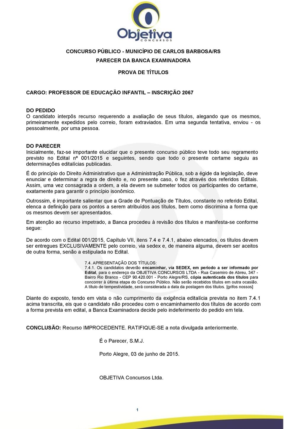 previsto no Edital nº 00/205 e seguintes, sendo que todo o presente certame seguiu as De acordo com o Edital 00/205, Capítulo VII, itens 7.4 