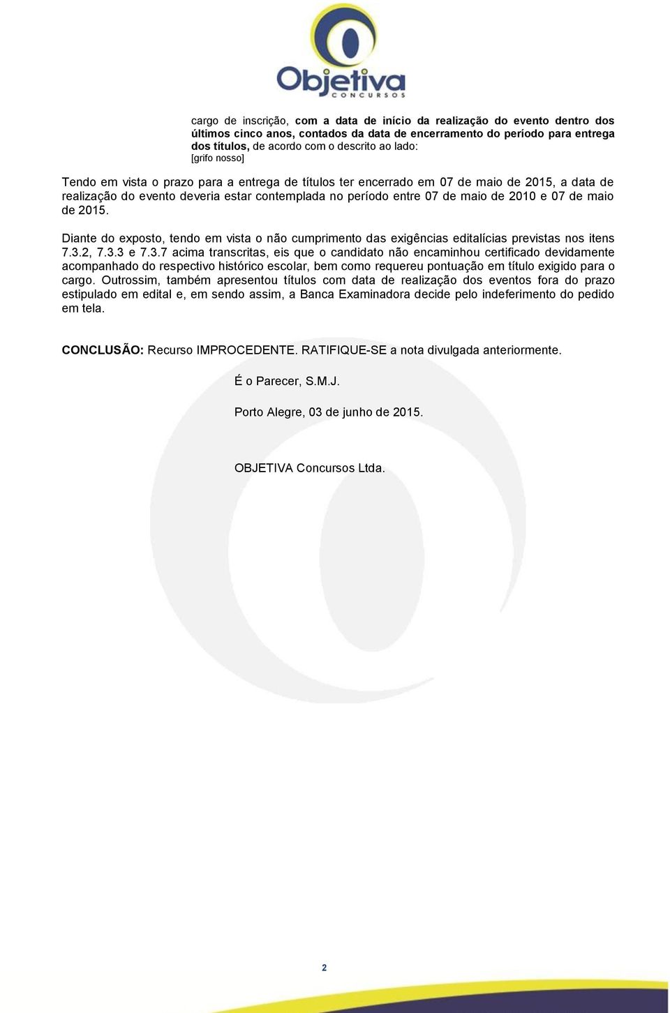 maio de 205. Diante do exposto, tendo em vista o não cumprimento das exigências editalícias previstas nos itens 7.3.