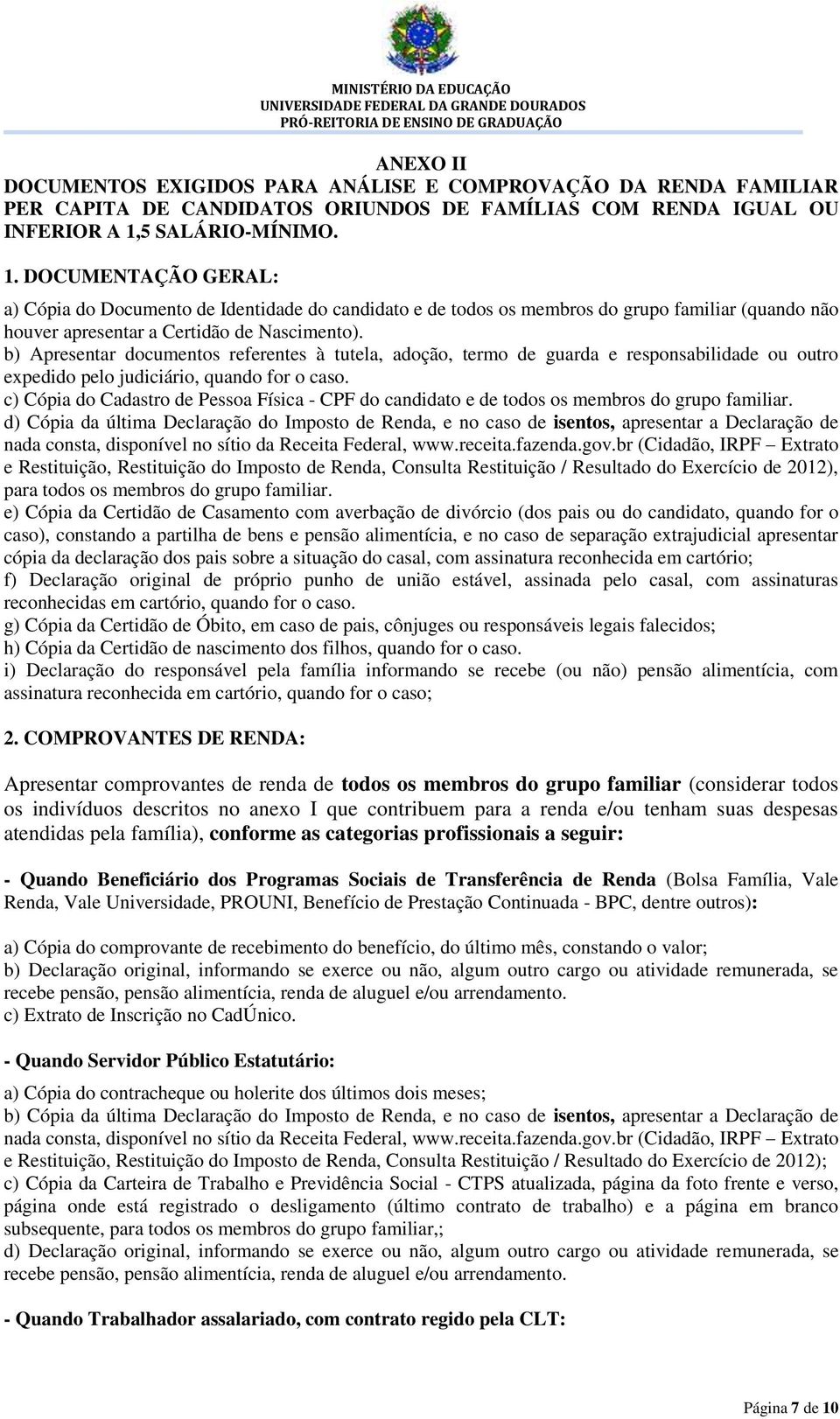 b) Apresentar documentos referentes à tutela, adoção, termo de guarda e responsabilidade ou outro expedido pelo judiciário, quando for o caso.