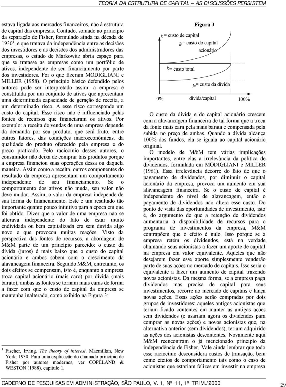 empresas, o estudo de Markowitz abria espaço para que se tratasse as empresas como um portfólio de ativos, independente de seu financiamento por parte dos investidores.