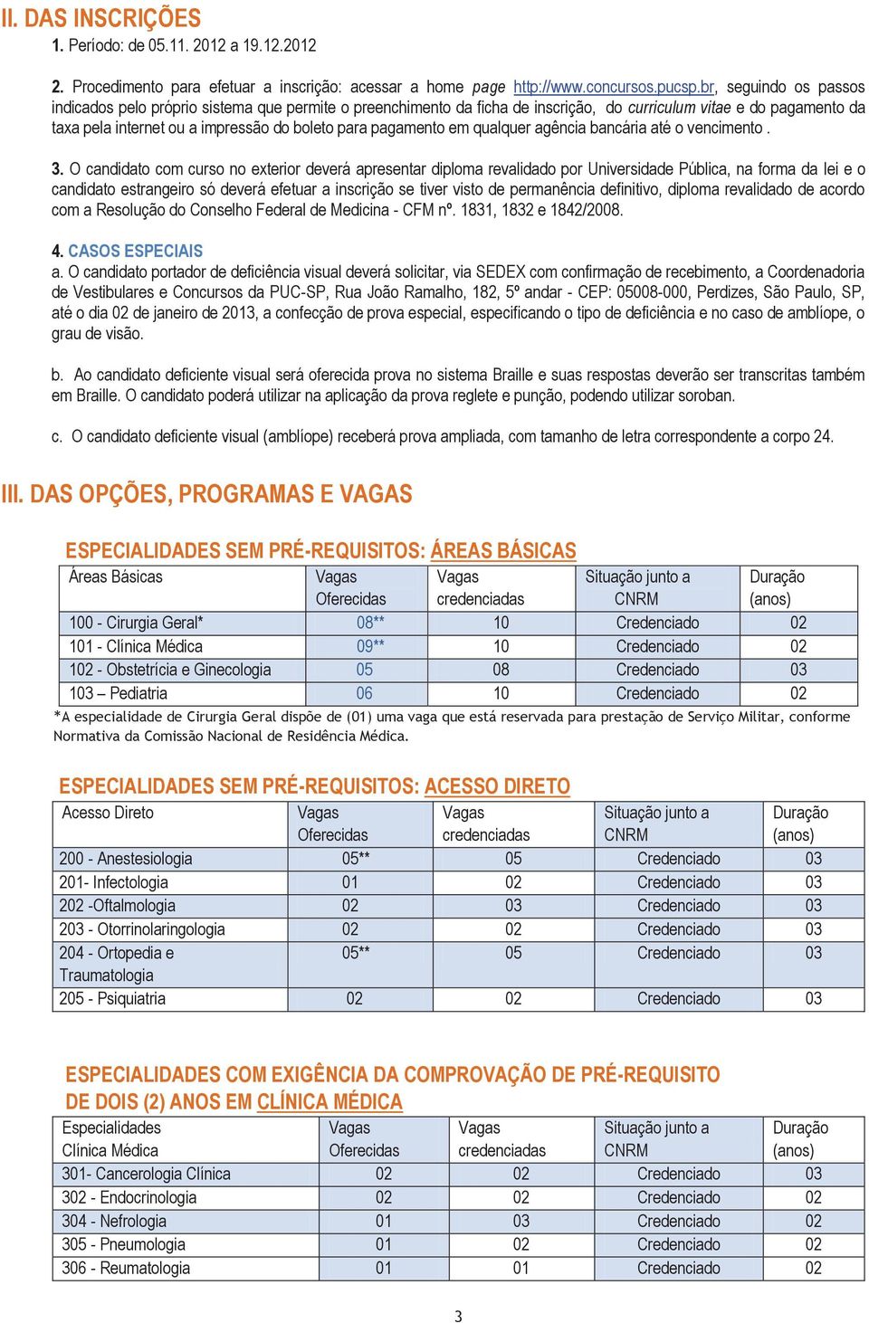 pagamento em qualquer agência bancária até o vencimento. 3.