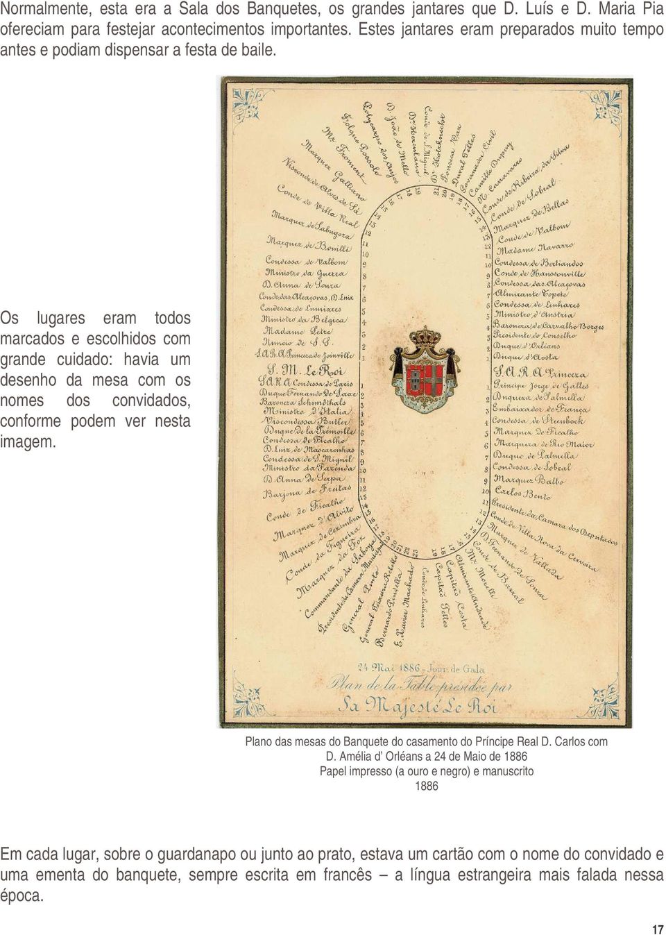 Os lugares eram todos marcados e escolhidos com grande cuidado: havia um desenho da mesa com os nomes dos convidados, conforme podem ver nesta imagem.