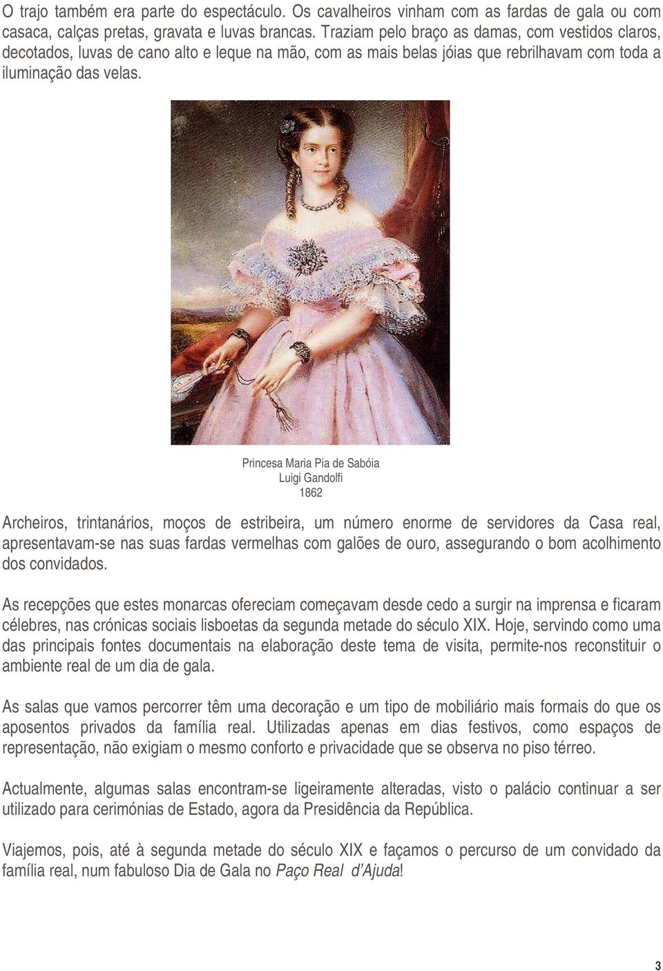 Princesa Maria Pia de Sabóia Luigi Gandolfi 1862 Archeiros, trintanários, moços de estribeira, um número enorme de servidores da Casa real, apresentavam-se nas suas fardas vermelhas com galões de