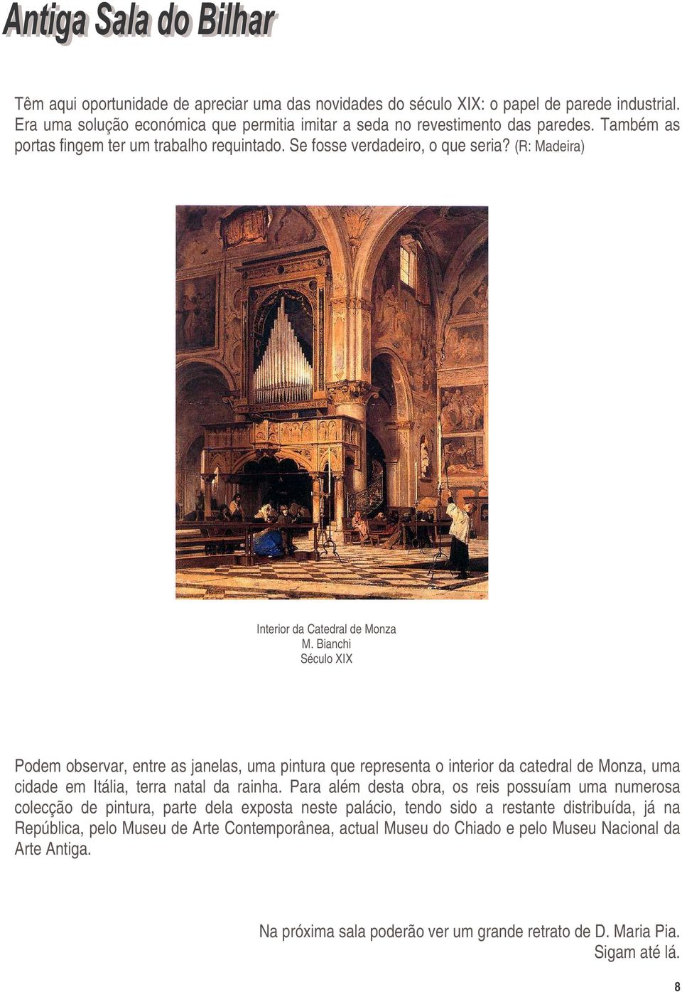 Bianchi Século XIX Podem observar, entre as janelas, uma pintura que representa o interior da catedral de Monza, uma cidade em Itália, terra natal da rainha.