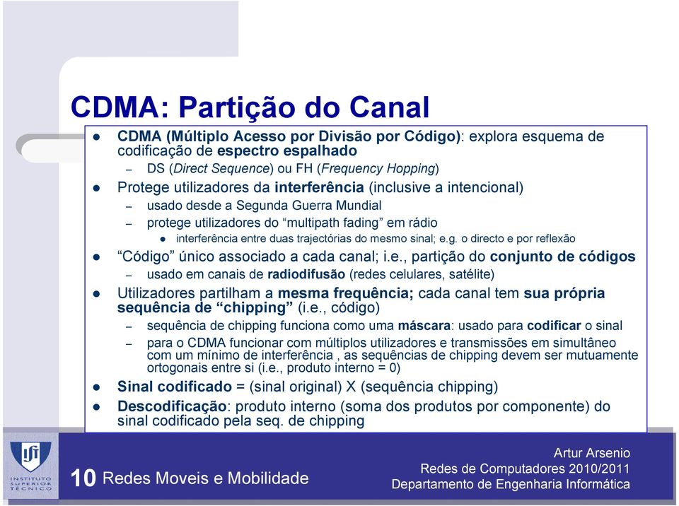 e., prtição do conjun de códigos usdo em cnis de rdiodifusão (redes celulres, stélite) Utilizdores prtilhm mesm frequênci; cd cnl tem su própri sequênci de chipping (i.e., código) sequênci de