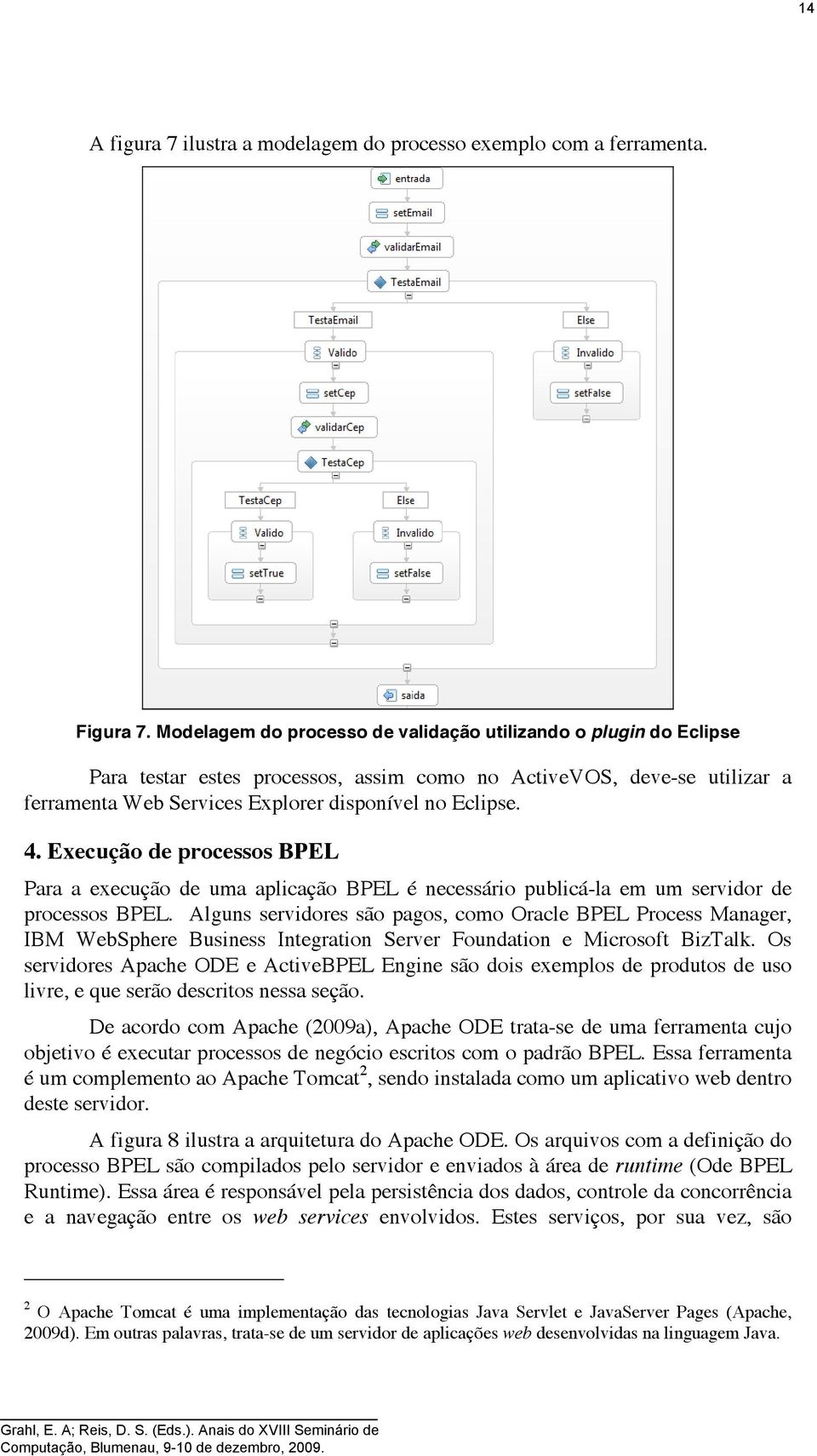 Execução de processos BPEL Para a execução de uma aplicação BPEL é necessário publicá-la em um servidor de processos BPEL.