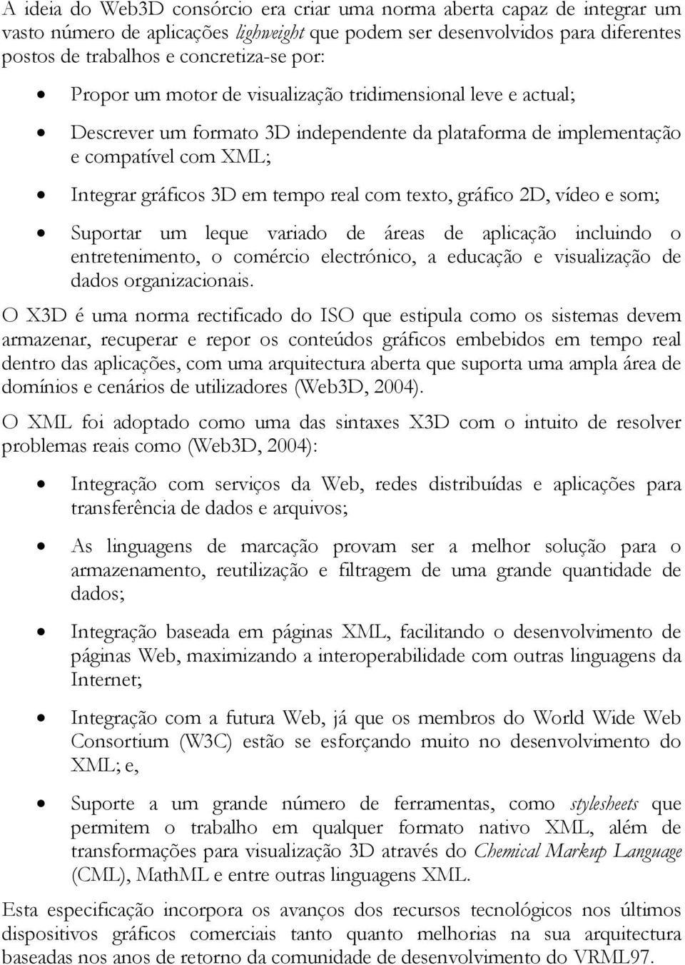 gráfico 2D, vídeo e som; Suportar um leque variado de áreas de aplicação incluindo o entretenimento, o comércio electrónico, a educação e visualização de dados organizacionais.