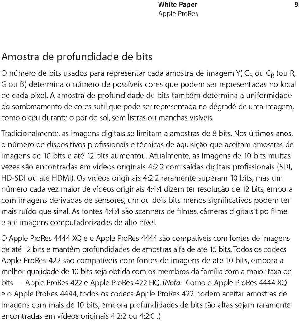 A amostra de profundidade de bits também determina a uniformidade do sombreamento de cores sutil que pode ser representada no dégradé de uma imagem, como o céu durante o pôr do sol, sem listras ou