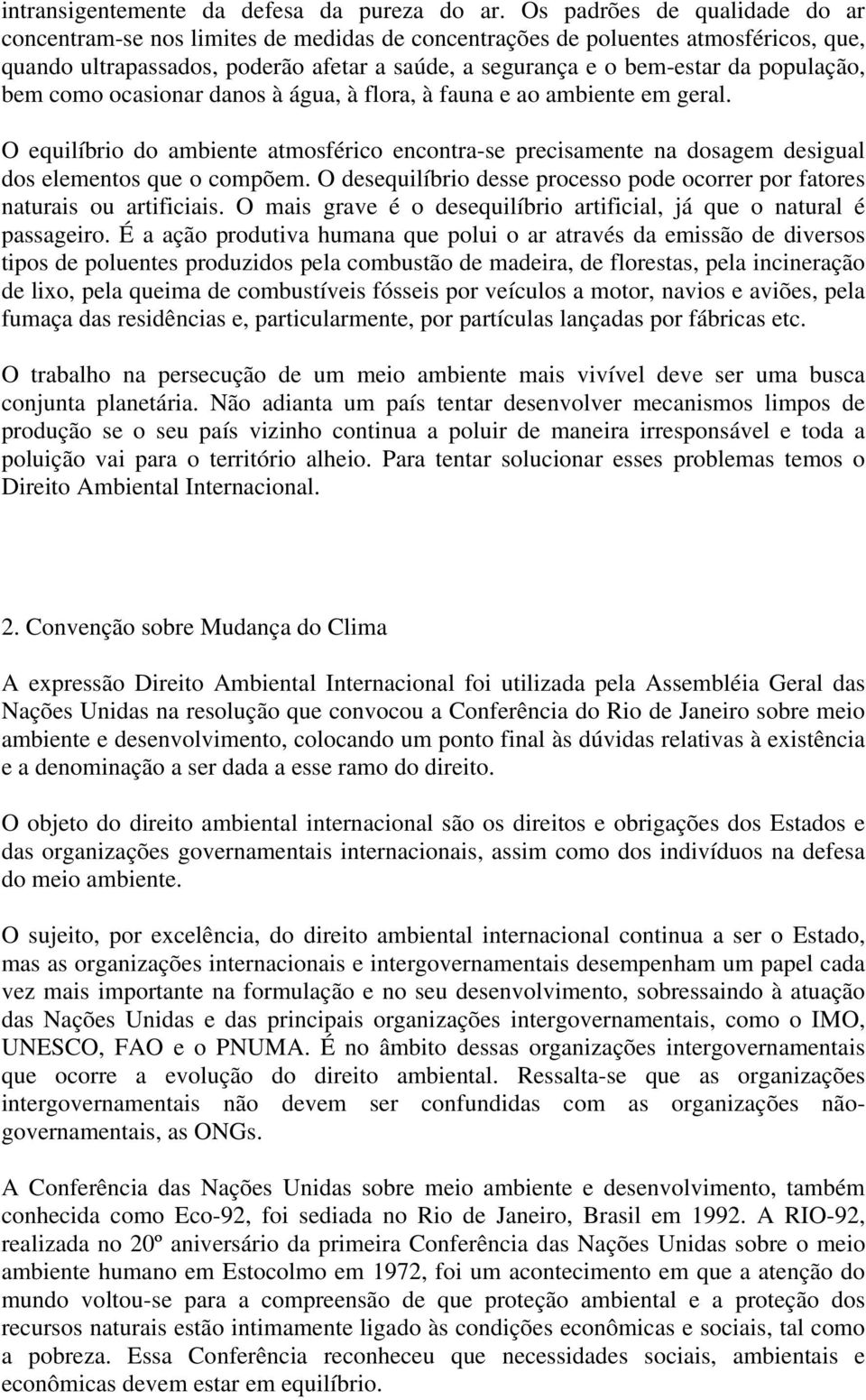 população, bem como ocasionar danos à água, à flora, à fauna e ao ambiente em geral. O equilíbrio do ambiente atmosférico encontra-se precisamente na dosagem desigual dos elementos que o compõem.