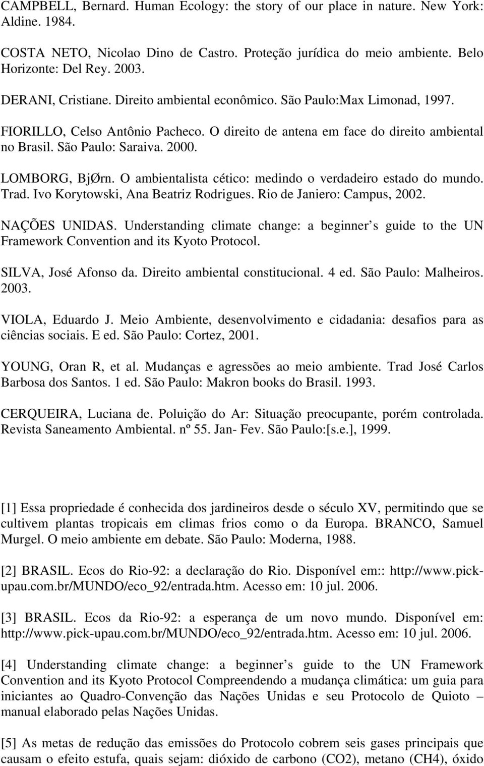 LOMBORG, BjØrn. O ambientalista cético: medindo o verdadeiro estado do mundo. Trad. Ivo Korytowski, Ana Beatriz Rodrigues. Rio de Janiero: Campus, 2002. NAÇÕES UNIDAS.