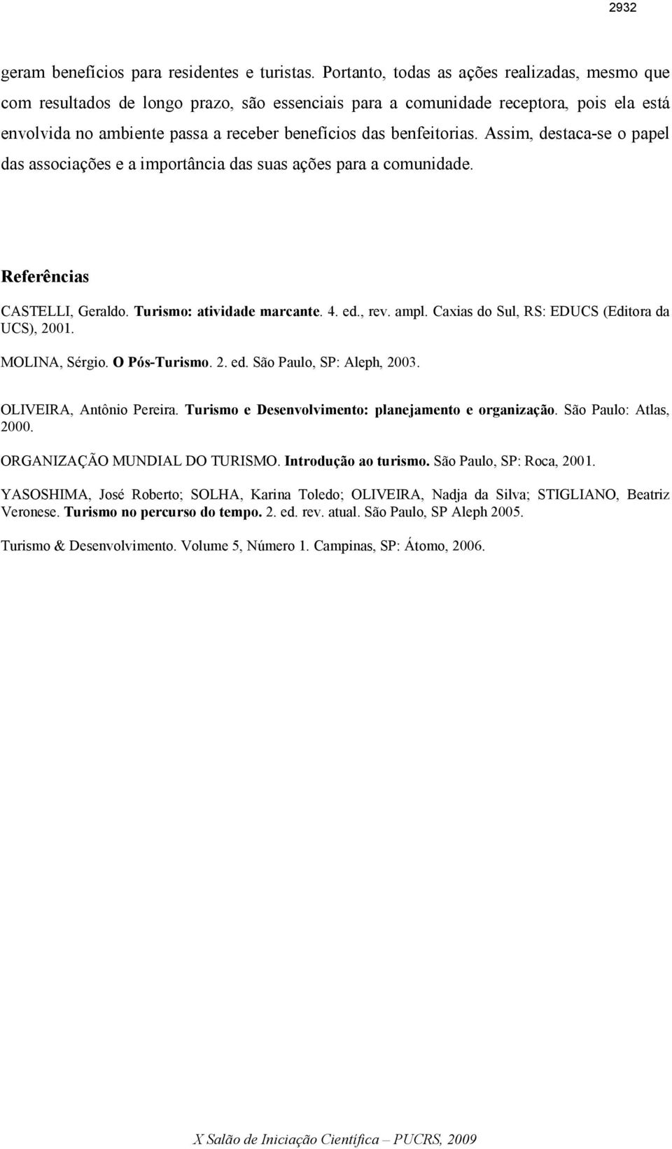 benfeitorias. Assim, destaca-se o papel das associações e a importância das suas ações para a comunidade. Referências CASTELLI, Geraldo. Turismo: atividade marcante. 4. ed., rev. ampl.