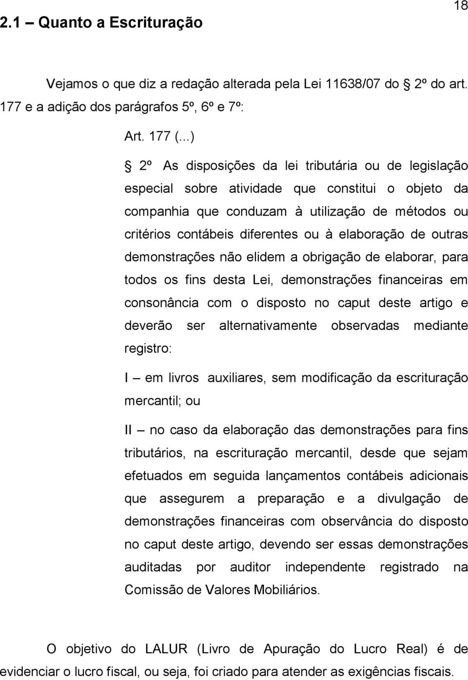 elaboração de outras demonstrações não elidem a obrigação de elaborar, para todos os fins desta Lei, demonstrações financeiras em consonância com o disposto no caput deste artigo e deverão ser